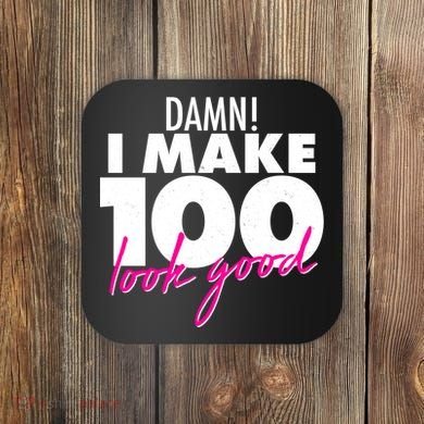 Damn! I Make 100 Look Good Birthday Coaster