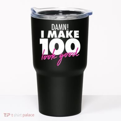 Damn! I Make 100 Look Good Birthday Tumbler