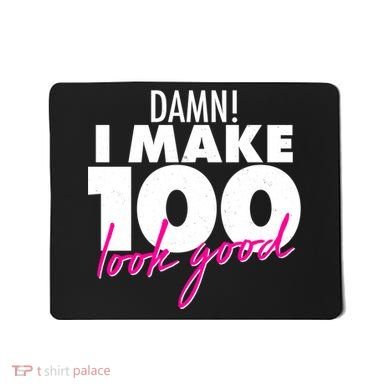 Damn! I Make 100 Look Good Birthday Mousepad