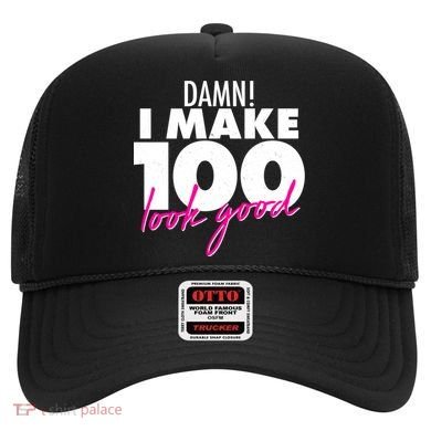 Damn! I Make 100 Look Good Birthday Hat