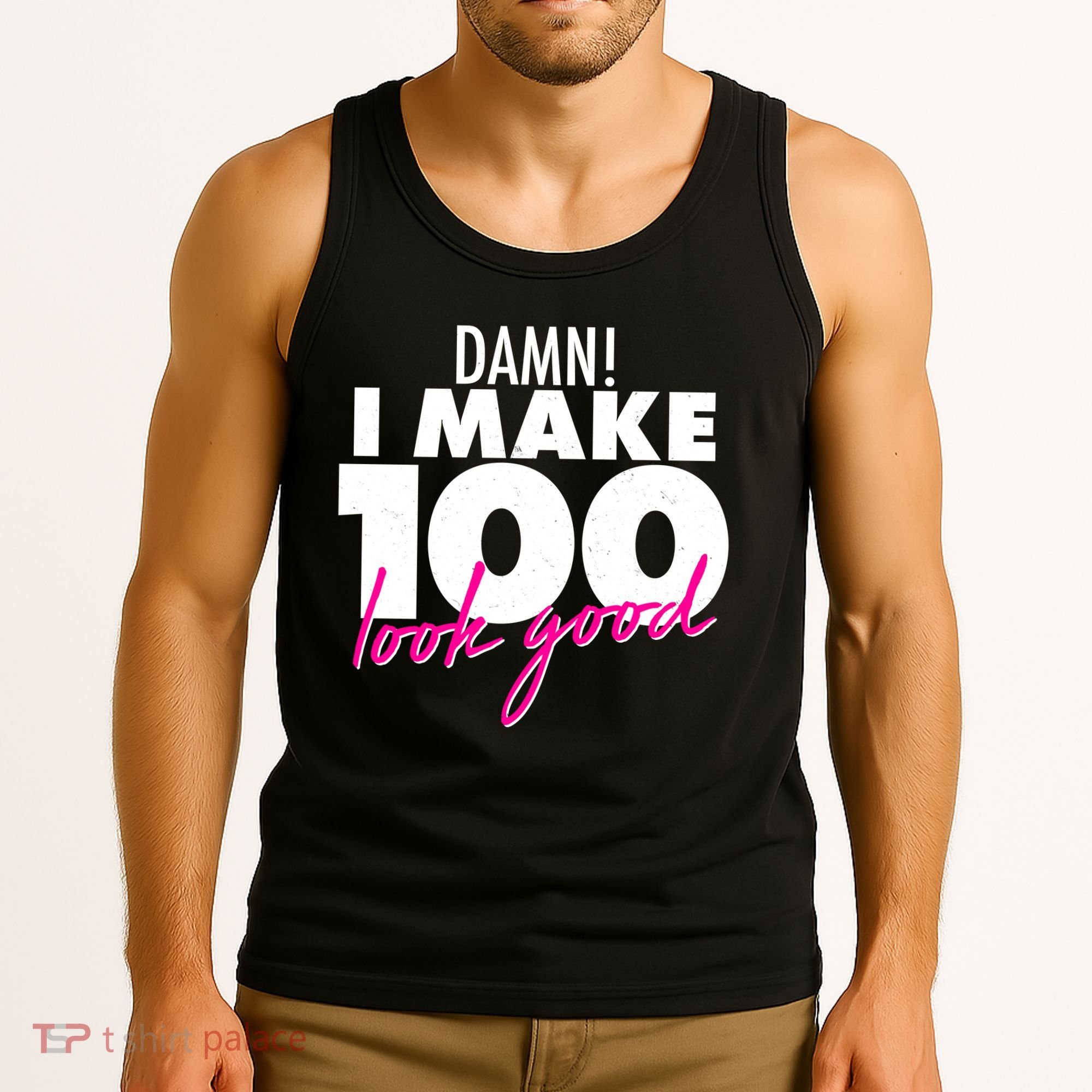 Damn! I Make 100 Look Good Birthday Tank Top