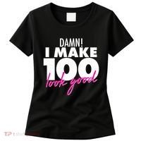 Damn! I Make 100 Look Good Birthday Women's T-Shirt thumb 0