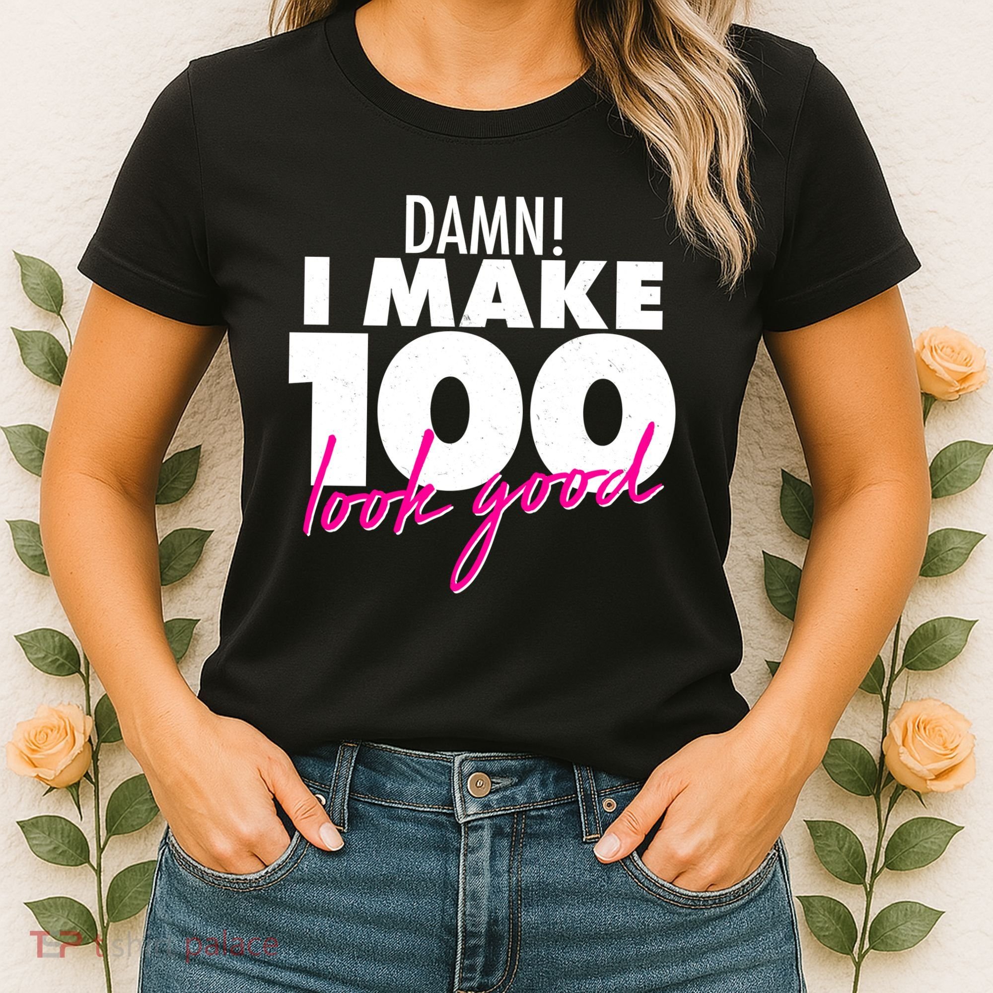 Damn! I Make 100 Look Good Birthday Women's T-Shirt