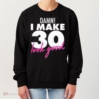 Damn! I Make 30 Look Good Birthday Women's Sweatshirt thumb 0