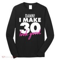 Damn! I Make 30 Look Good Birthday Long Sleeve Shirt thumb 0