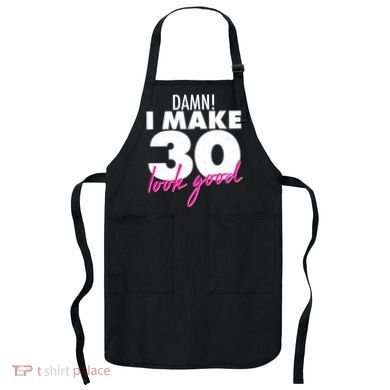 Damn! I Make 30 Look Good Birthday Apron