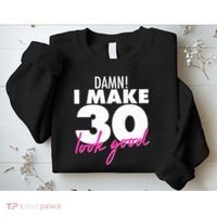 Damn! I Make 30 Look Good Birthday Sweatshirt thumb 2