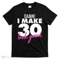 Damn! I Make 30 Look Good Birthday T-Shirt thumb 0