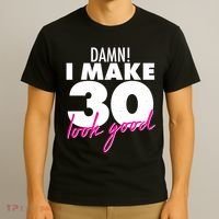 Damn! I Make 30 Look Good Birthday T-Shirt thumb 3