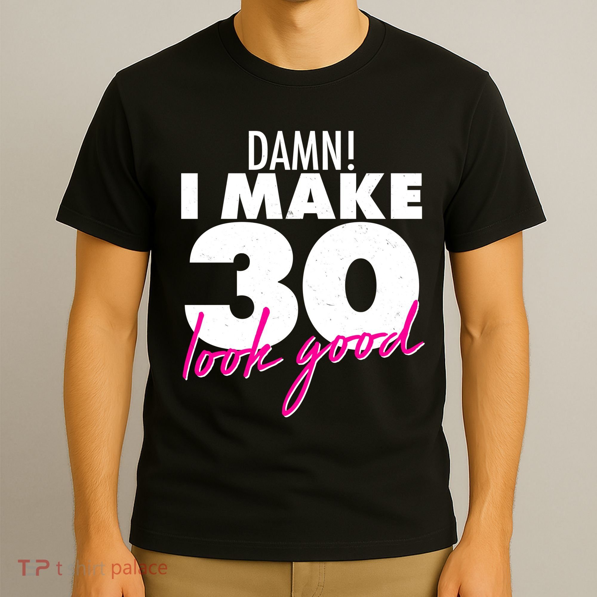 Damn! I Make 30 Look Good Birthday T-Shirt