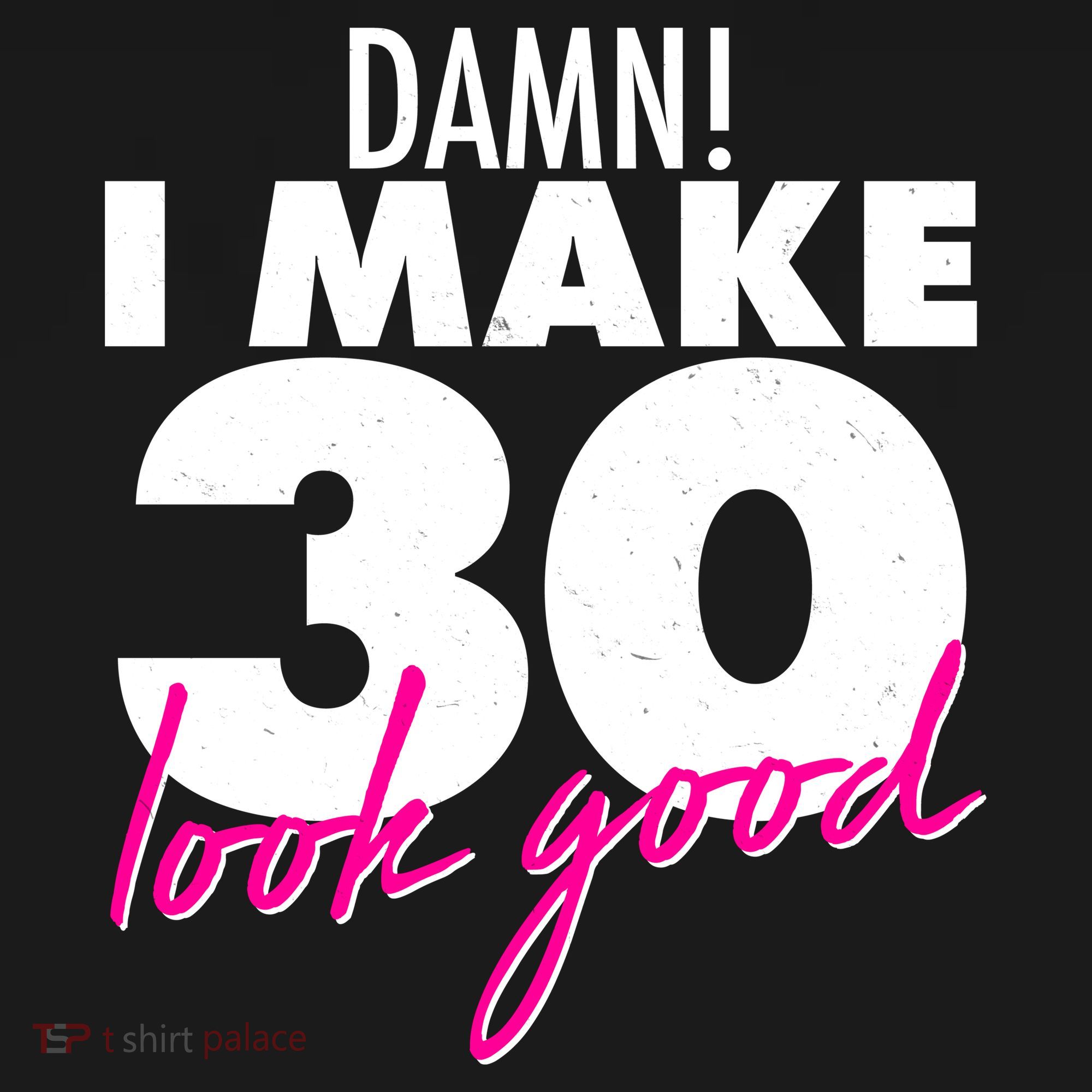 Damn! I Make 30 Look Good Birthday T-Shirt