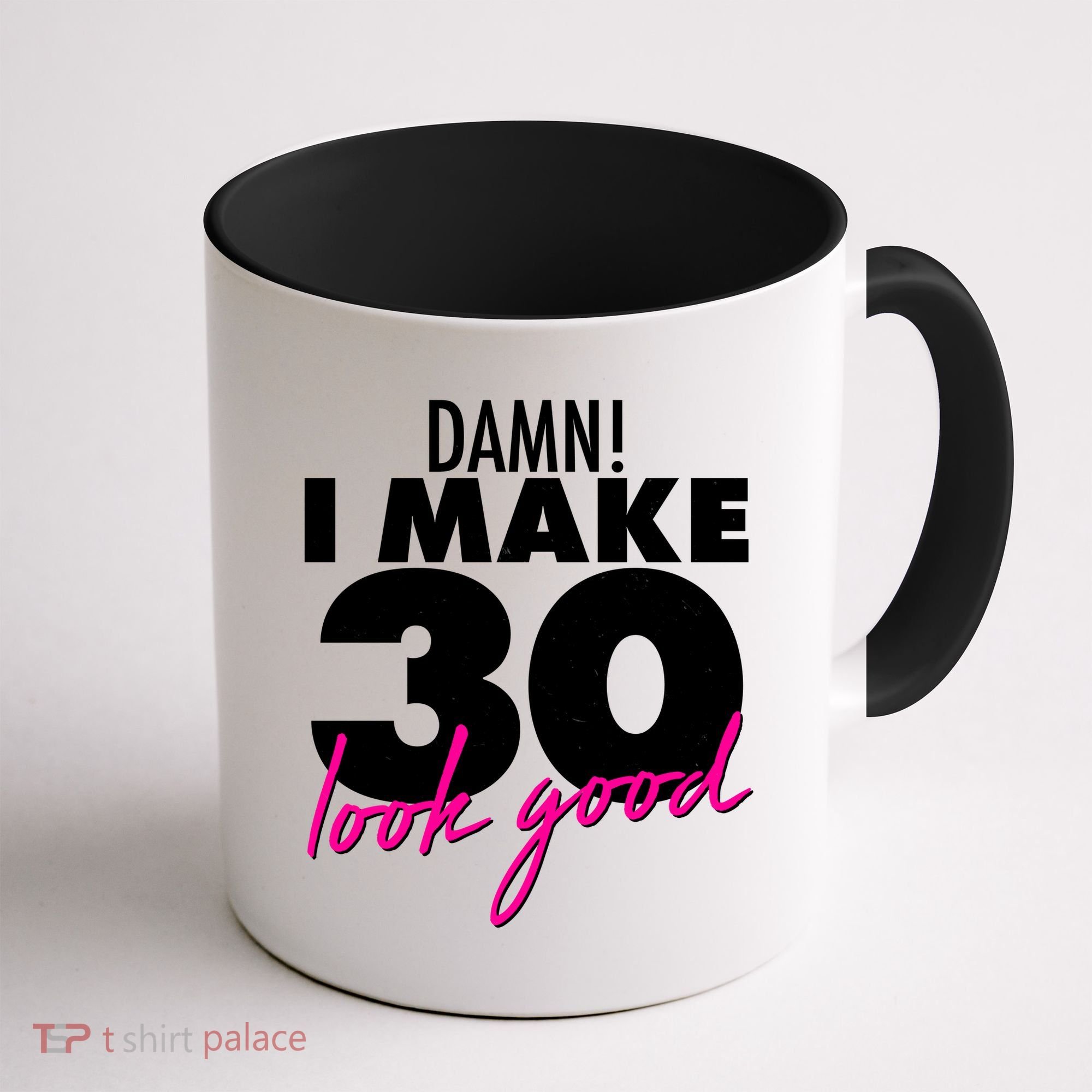 Damn! I Make 30 Look Good Birthday Coffee Mug
