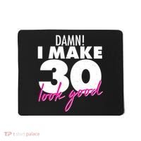 Damn! I Make 30 Look Good Birthday Mousepad thumb 0