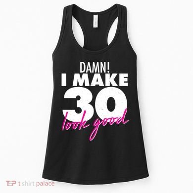 Damn! I Make 30 Look Good Birthday Women's Tank Top