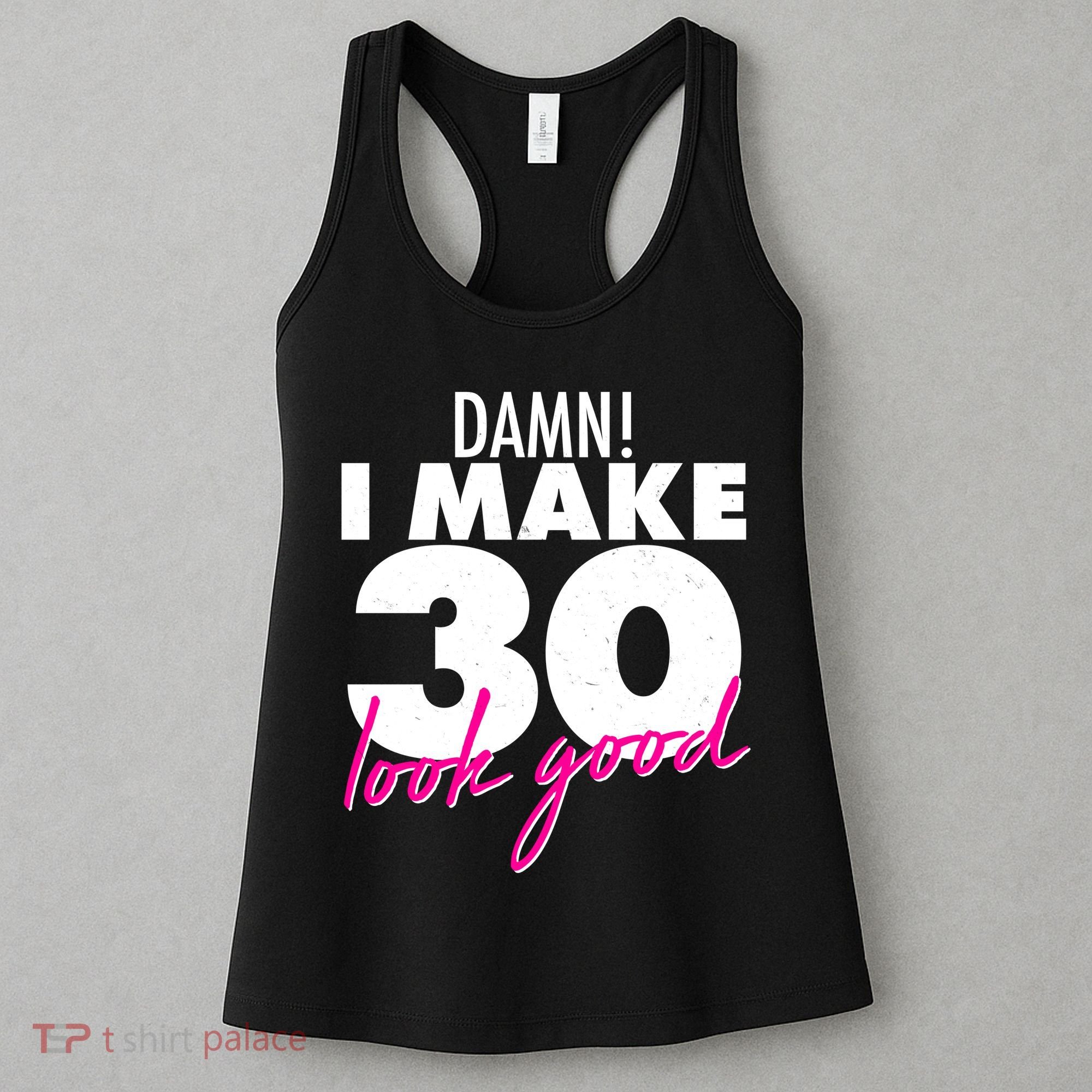 Damn! I Make 30 Look Good Birthday Women's Tank Top
