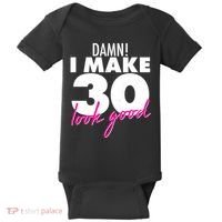 Damn! I Make 30 Look Good Birthday Baby Bodysuit thumb 0