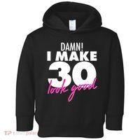 Damn! I Make 30 Look Good Birthday Toddler Hoodie thumb 0