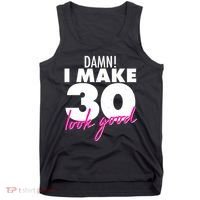 Damn! I Make 30 Look Good Birthday Tank Top thumb 0