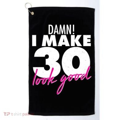 Damn! I Make 30 Look Good Birthday Golf Towel