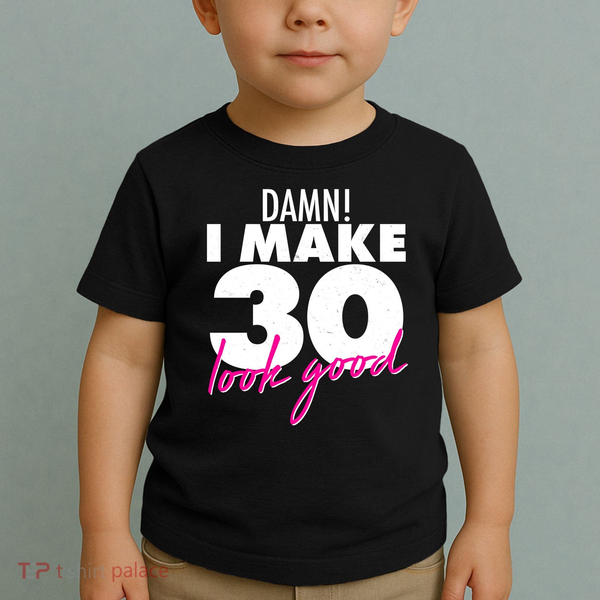 Damn! I Make 30 Look Good Birthday Toddler T-Shirt