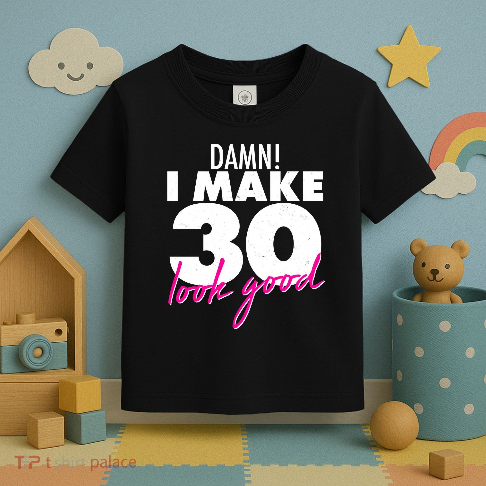 Damn! I Make 30 Look Good Birthday Toddler T-Shirt