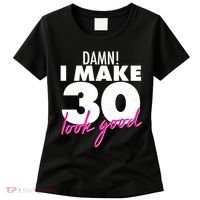 Damn! I Make 30 Look Good Birthday Women's T-Shirt thumb 0