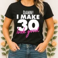 Damn! I Make 30 Look Good Birthday Women's T-Shirt thumb 2