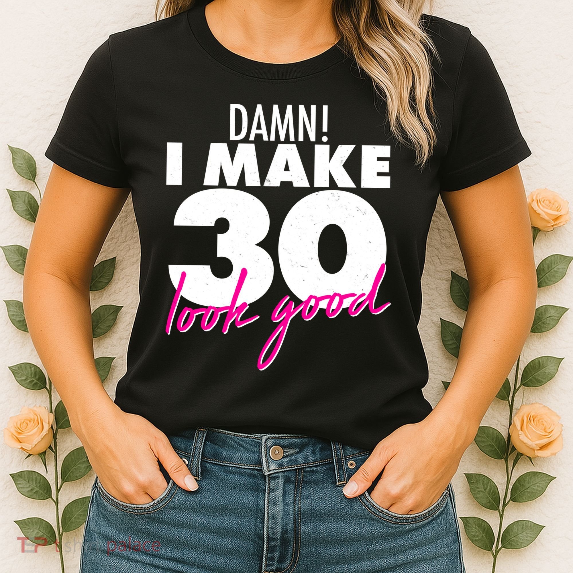 Damn! I Make 30 Look Good Birthday Women's T-Shirt