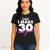 Damn! I Make 30 Look Good Birthday Women's T-Shirt thumb 4