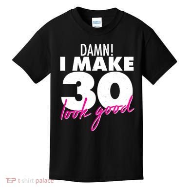 Damn! I Make 30 Look Good Birthday Kids T-Shirt