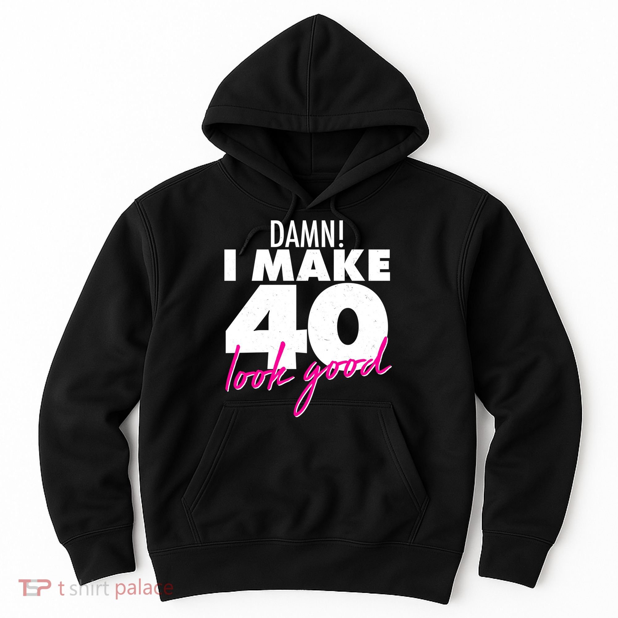 Damn! I Make 40 Look Good Birthday Hoodie