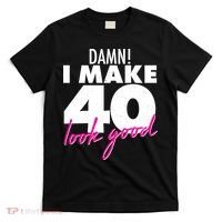 Damn! I Make 40 Look Good Birthday T-Shirt thumb 0