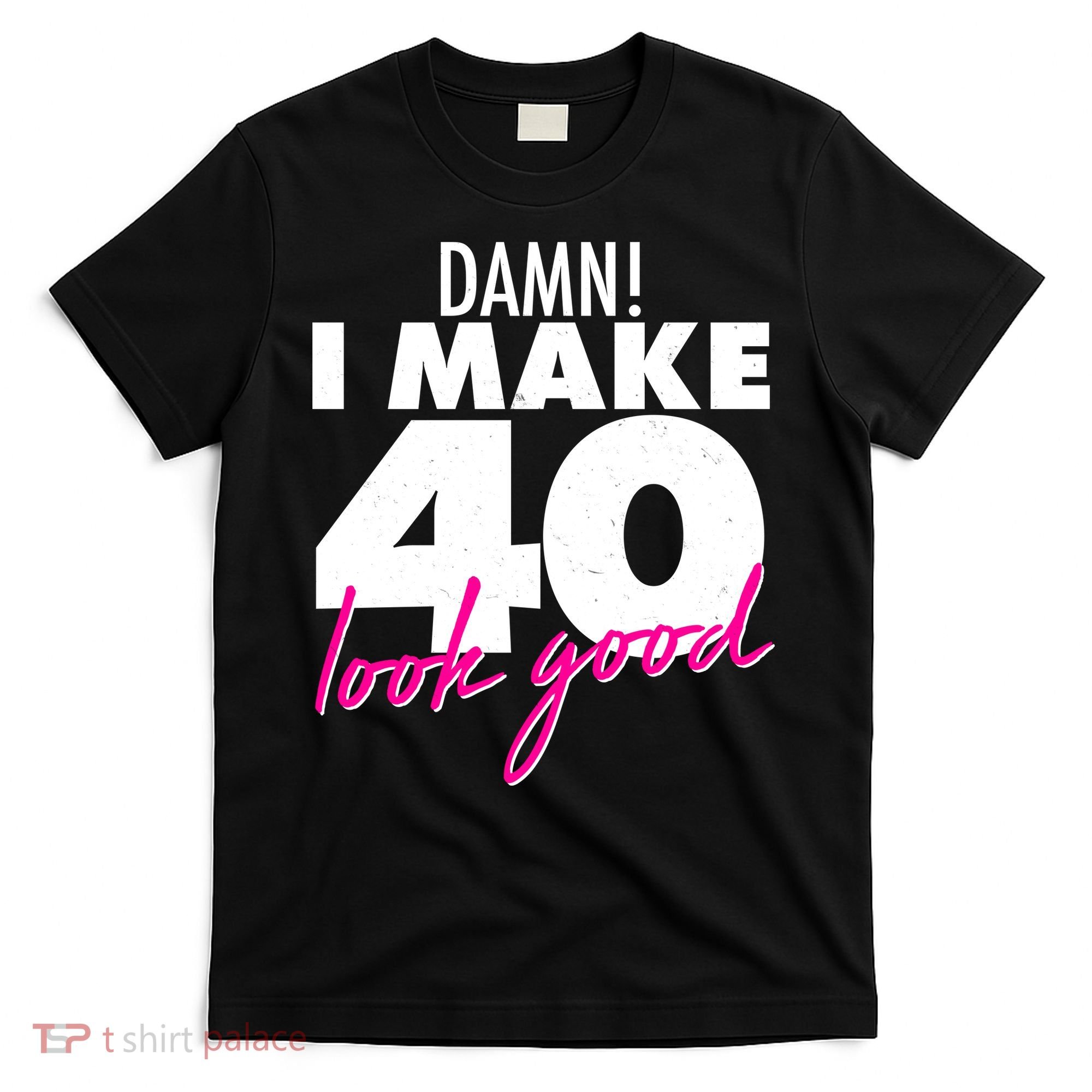 Damn! I Make 40 Look Good Birthday T-Shirt