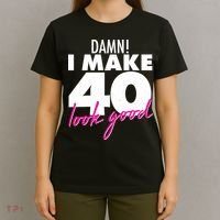 Damn! I Make 40 Look Good Birthday T-Shirt thumb 4