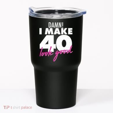 Damn! I Make 40 Look Good Birthday Tumbler