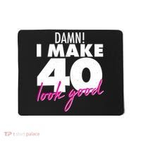 Damn! I Make 40 Look Good Birthday Mousepad thumb 0