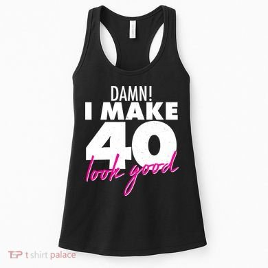 Damn! I Make 40 Look Good Birthday Women's Tank Top