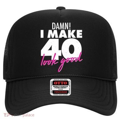 Damn! I Make 40 Look Good Birthday Hat