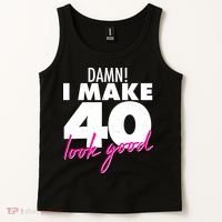 Damn! I Make 40 Look Good Birthday Tank Top thumb 2