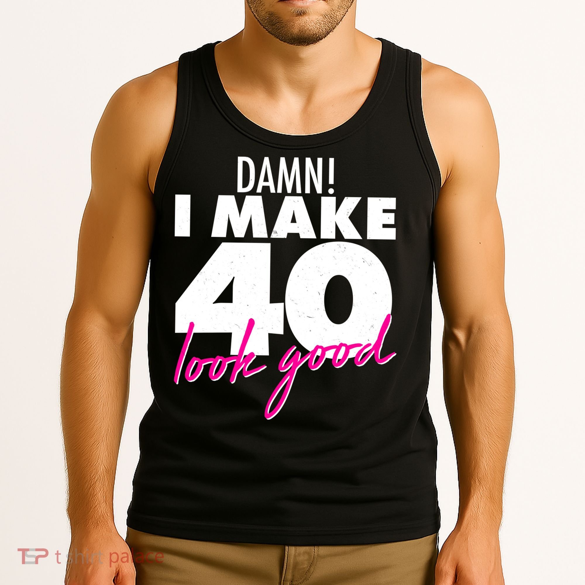 Damn! I Make 40 Look Good Birthday Tank Top