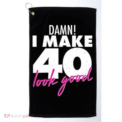 Damn! I Make 40 Look Good Birthday Golf Towel