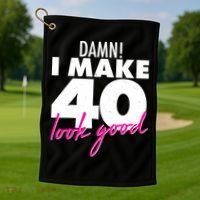 Damn! I Make 40 Look Good Birthday Golf Towel thumb 1