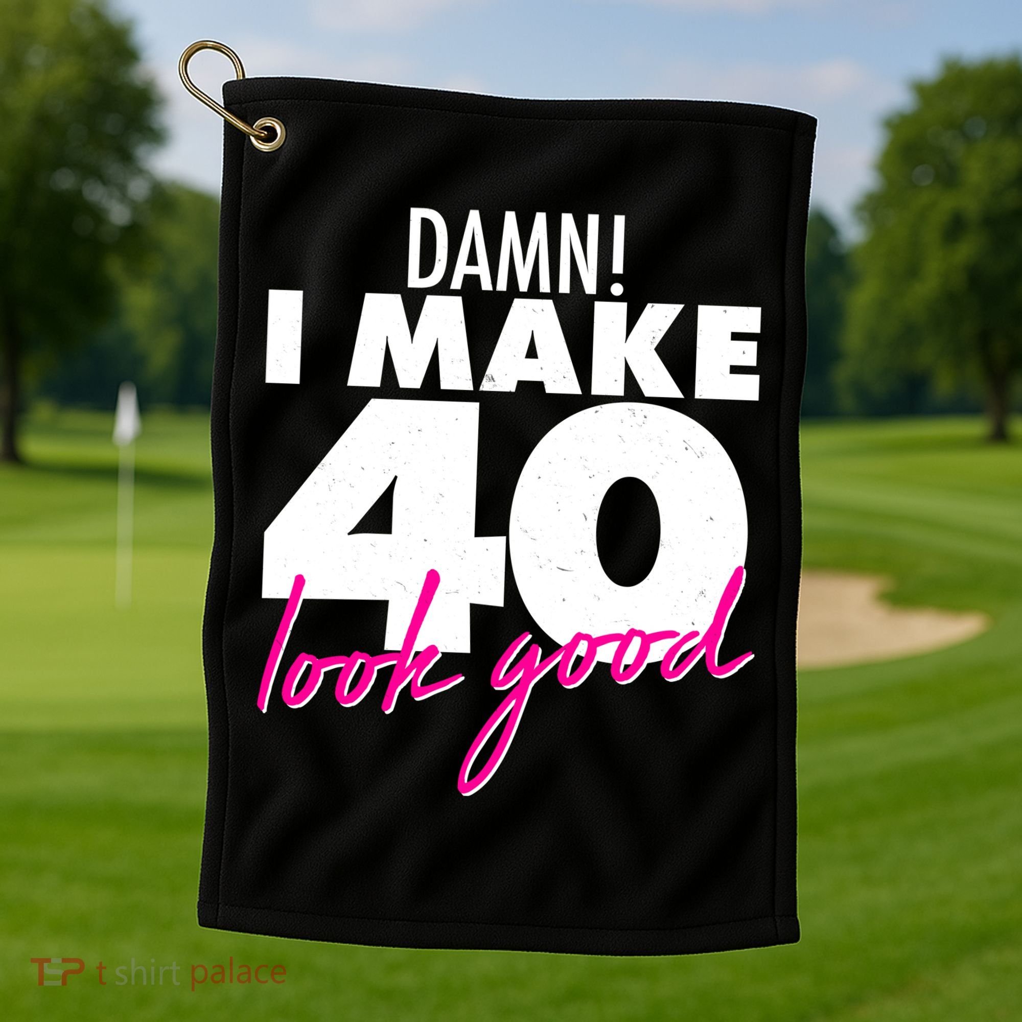 Damn! I Make 40 Look Good Birthday Golf Towel