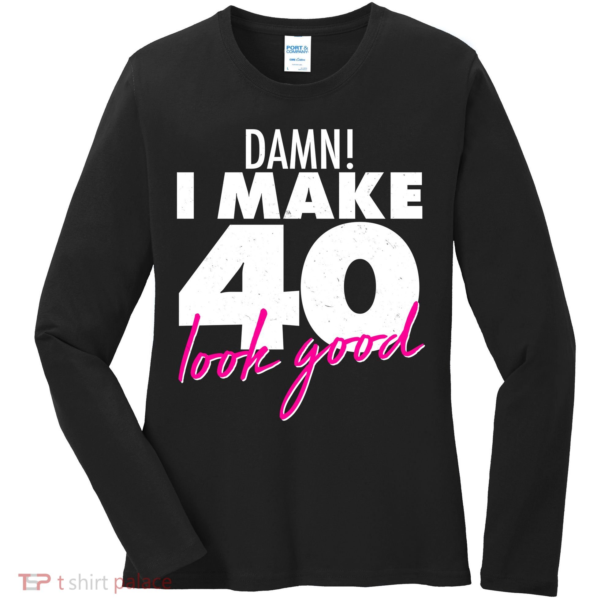 Damn! I Make 40 Look Good Birthday Women's Long Sleeve Shirt