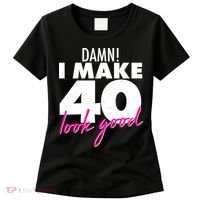 Damn! I Make 40 Look Good Birthday Women's T-Shirt thumb 0
