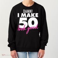 Damn! I Make 50 Look Good Birthday Women's Sweatshirt thumb 0