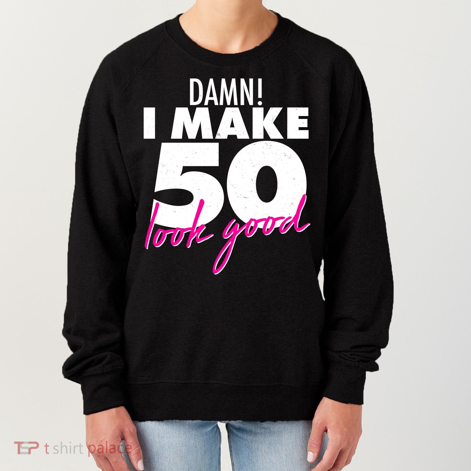Damn! I Make 50 Look Good Birthday Women's Sweatshirt