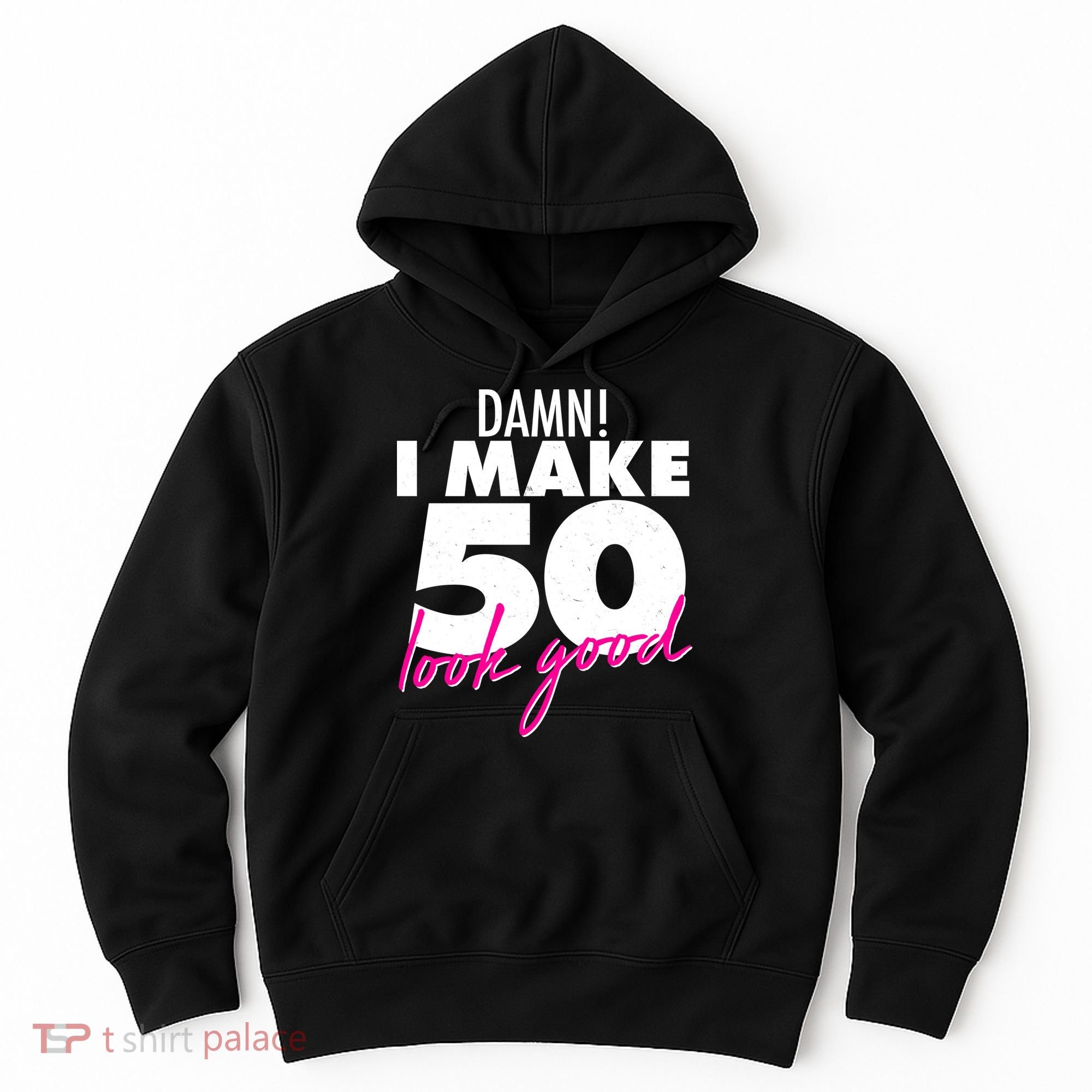 Damn! I Make 50 Look Good Birthday Hoodie
