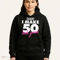 Damn! I Make 50 Look Good Birthday Hoodie thumb 5