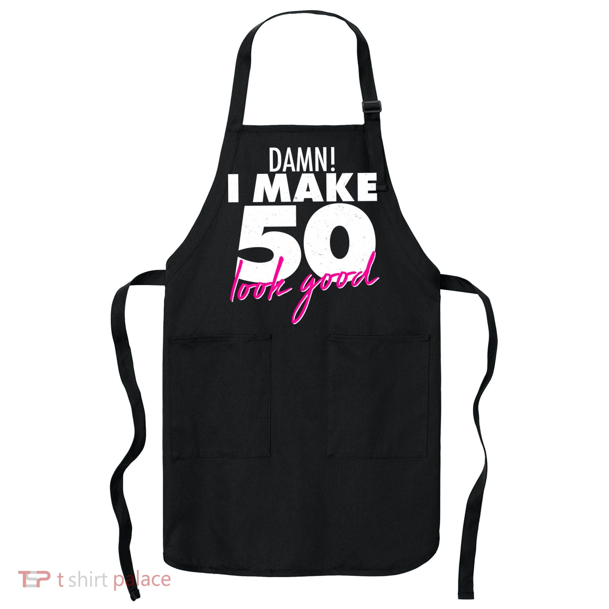 Damn! I Make 50 Look Good Birthday Apron
